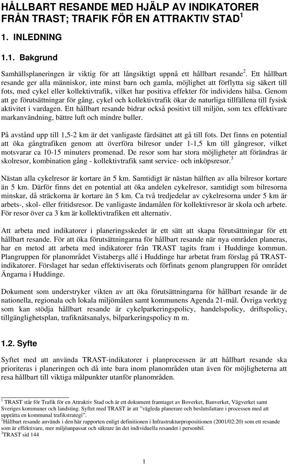 Genom att ge förutsättningar för gång, cykel och kollektivtrafik ökar de naturliga tillfällena till fysisk aktivitet i vardagen.