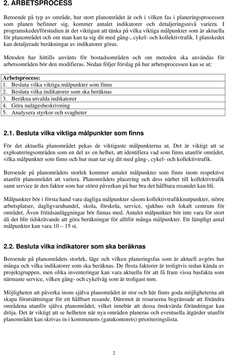 I planskedet kan detaljerade beräkningar av indikatorer göras. Metoden har hittills använts för bostadsområden och om metoden ska användas för arbetsområden bör den modifieras.