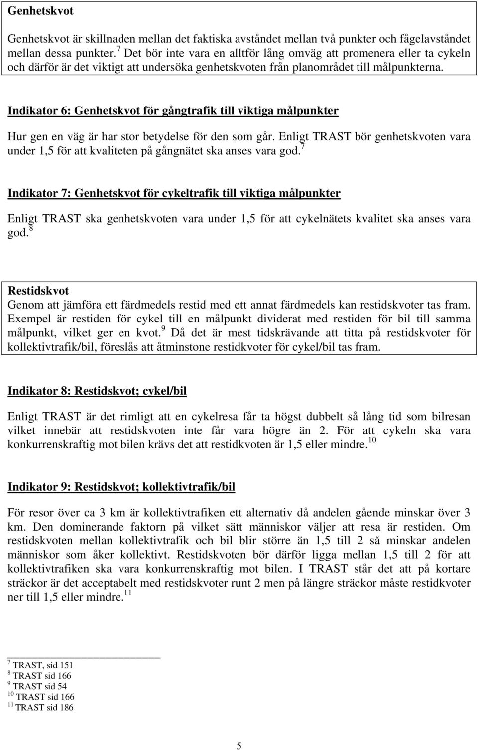 Indikator 6: Genhetskvot för gångtrafik till viktiga målpunkter Hur gen en väg är har stor betydelse för den som går.