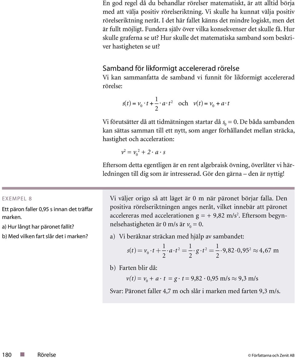 Samband för likformig accelererad rörelse Vi kan sammanfaa de samband i funni för likformig accelererad rörelse: s () = 0 + a och () = 0 + a Vi förusäer då a idmäningen sarar då s 0 = 0.
