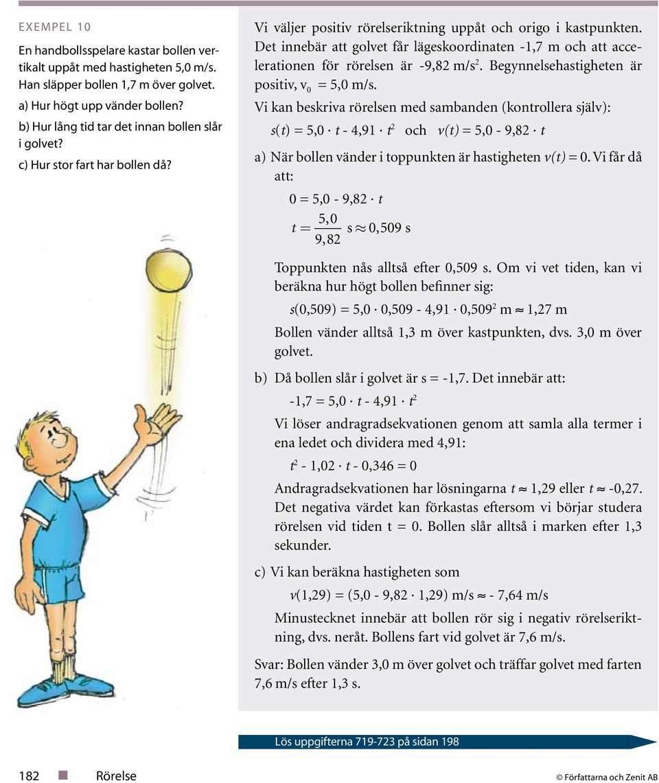 Begynnelsehasigheen är posii, 0 = 5,0 m/s. Vi kan beskria rörelsen med sambanden (konrollera själ): s() = 5,0-4,9 och () = 5,0-9,8 a) När bollen änder i oppunken är hasigheen () = 0.