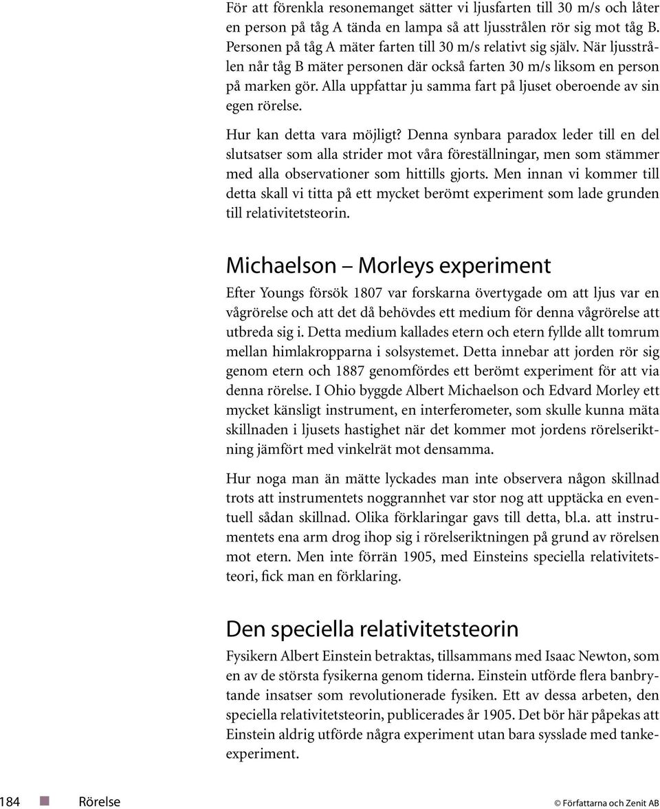 Denna synbara paradox leder ill en del slusaser som alla srider mo åra föresällningar, men som sämmer med alla obseraioner som hiills gjors.