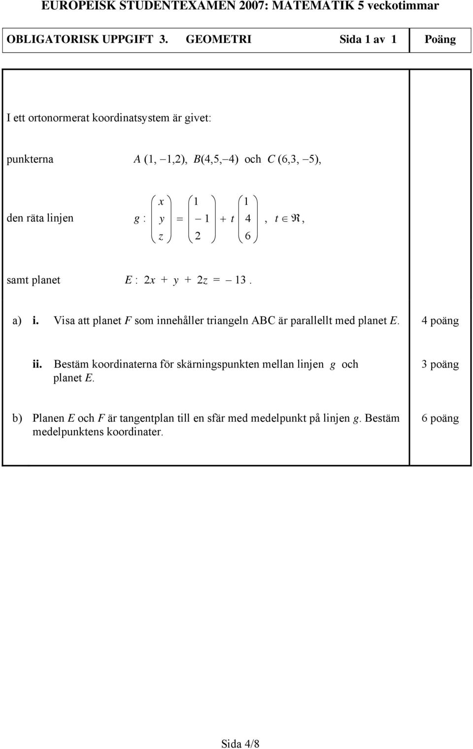 linjen g : y = 1 + t 4, z 6 t R, samt planet E : x + y + z = 13. a) i.