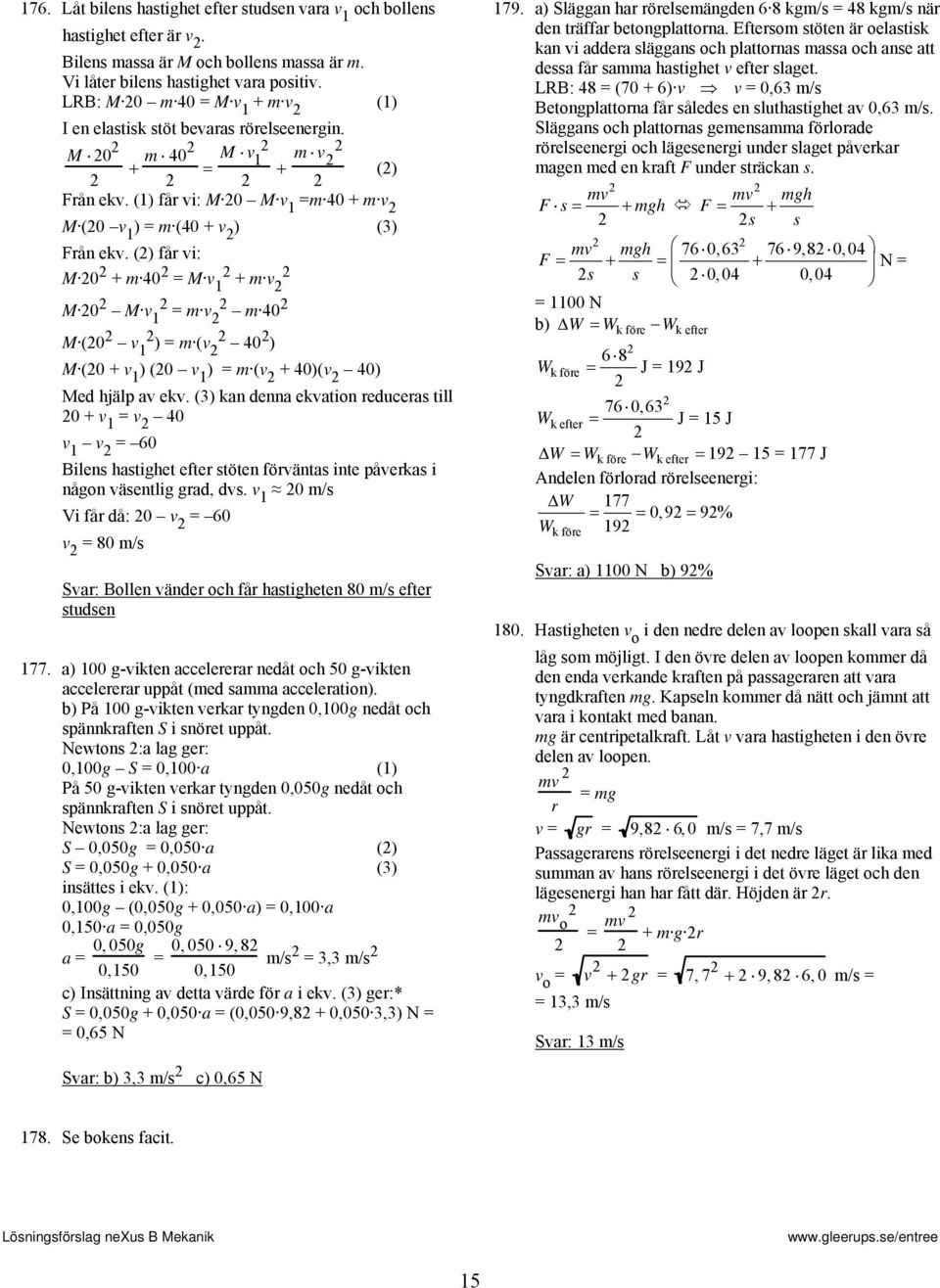 () få vi: M 0 + m 40 M v 1 + m v M 0 M v 1 m v m 40 M (0 v 1 ) m (v 40 ) M (0 + v 1 ) (0 v 1 ) m (v + 40)(v 40) Med hjälp av ekv.