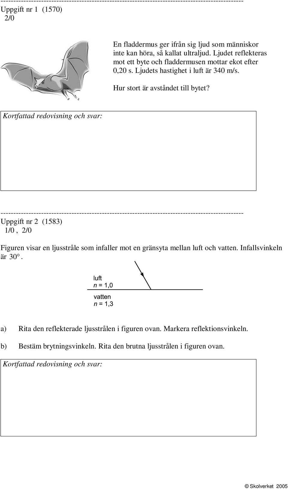 Kortfattad redovisning och svar: ------------------------------------------------------------------------------------------------ Uppgift nr (1583) 1/0, /0 Figuren visar en ljusstråle som infaller