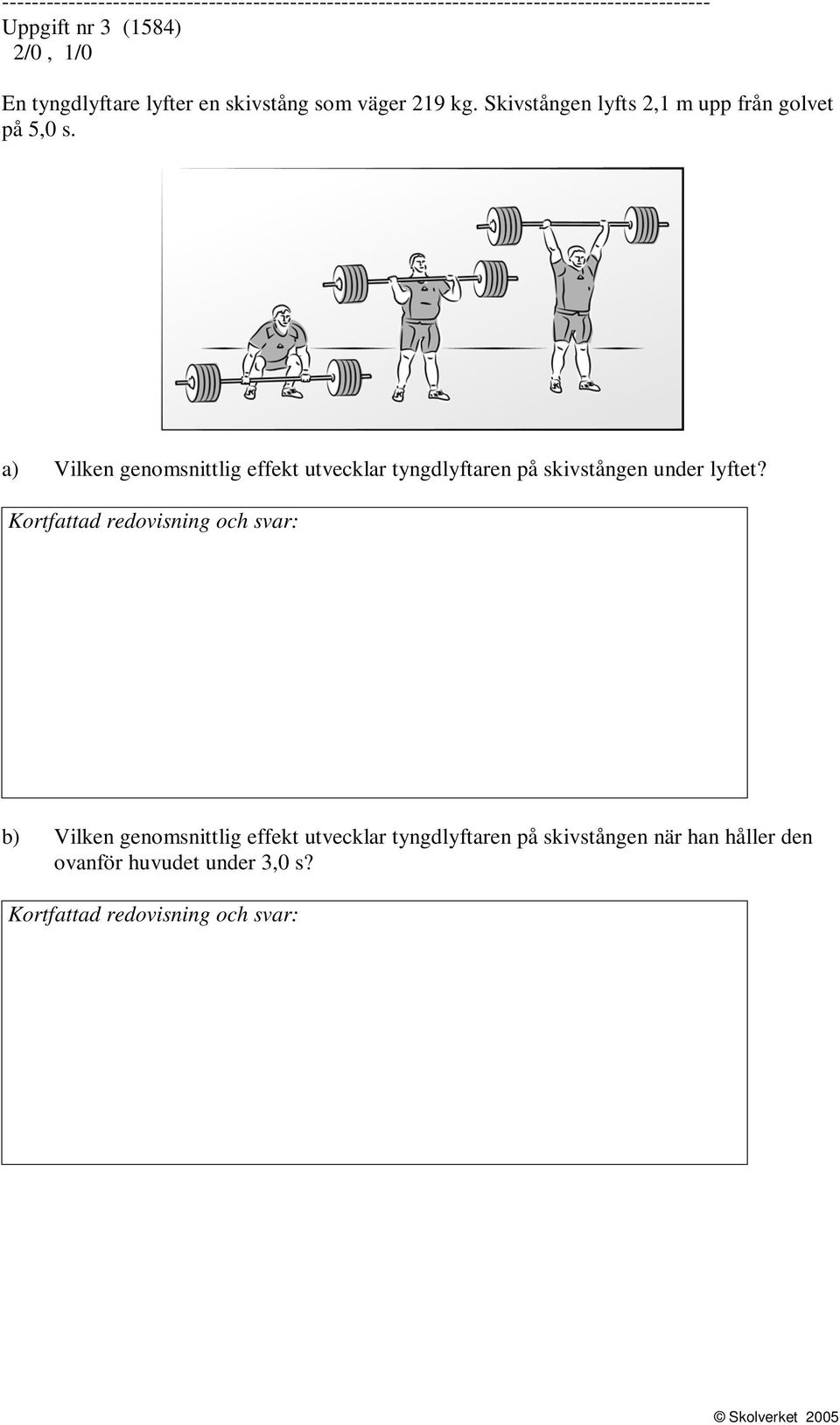 a) Vilken genomsnittlig effekt utvecklar tyngdlyftaren på skivstången under lyftet?