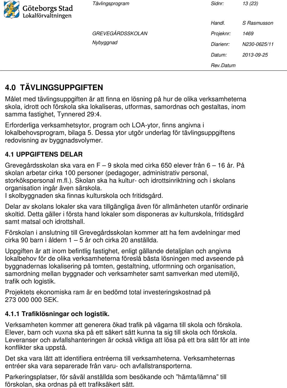 fastighet, Tynnered 29:4. Erforderliga verksamhetsytor, program och LOA-ytor, finns angivna i lokalbehovsprogram, bilaga 5.