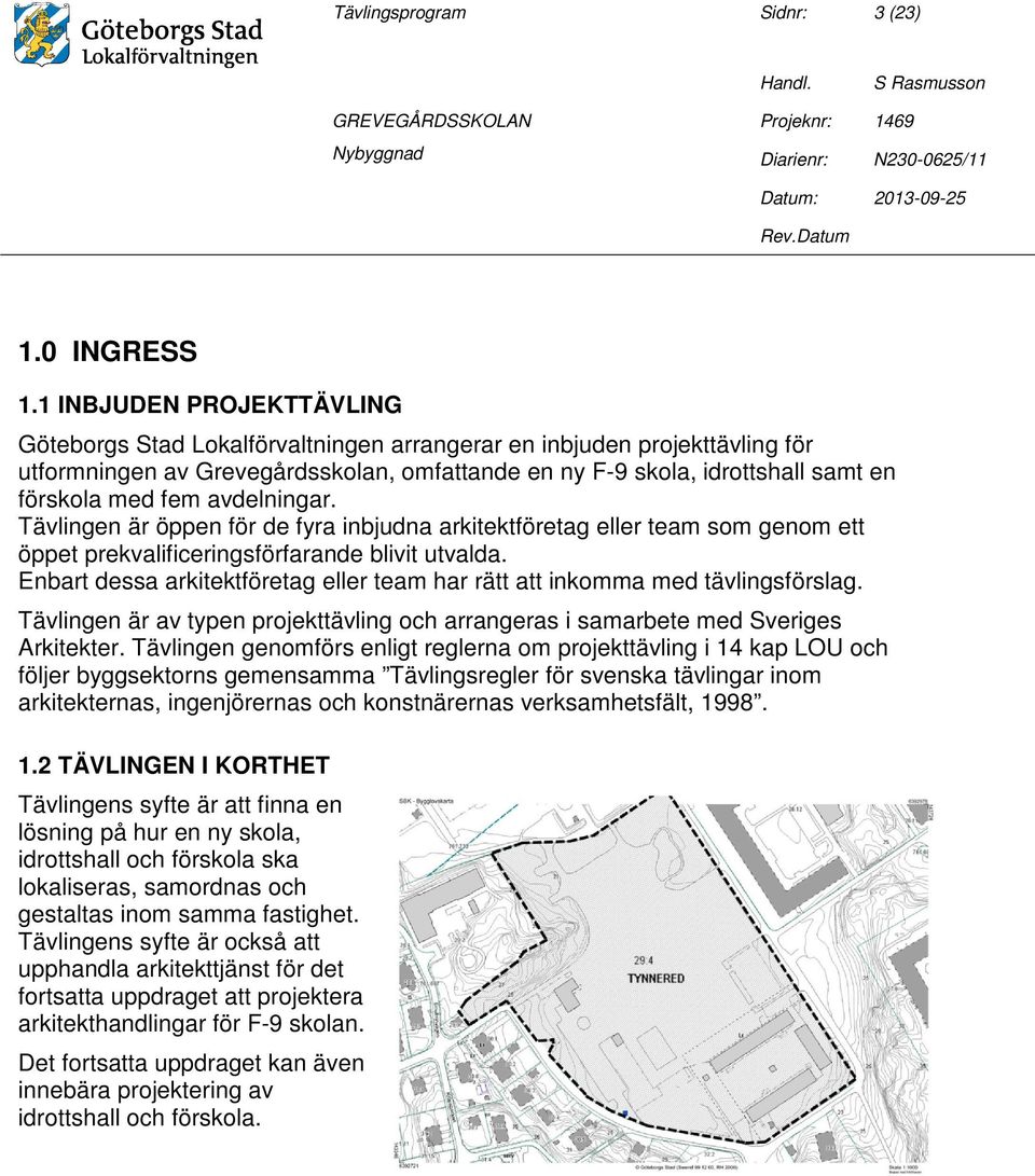 fem avdelningar. Tävlingen är öppen för de fyra inbjudna arkitektföretag eller team som genom ett öppet prekvalificeringsförfarande blivit utvalda.