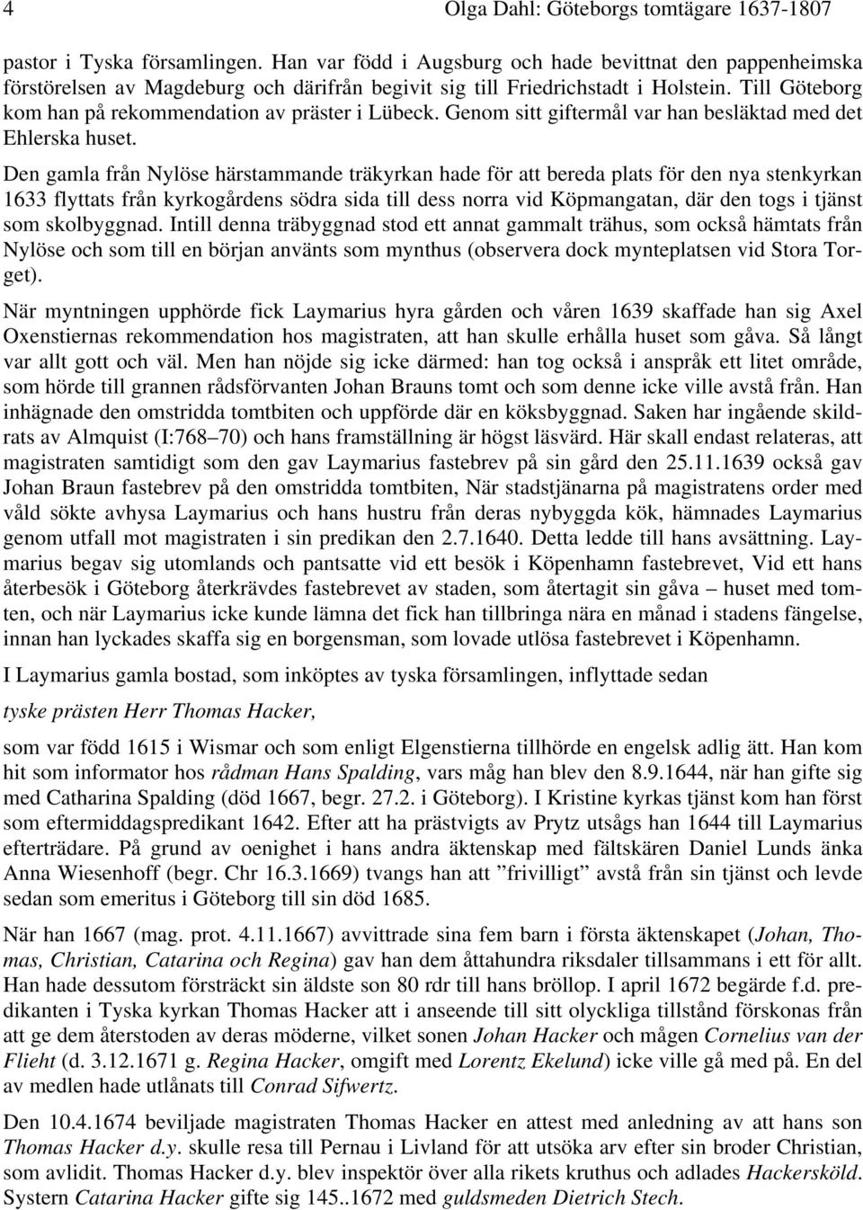 Till Göteborg kom han på rekommendation av präster i Lübeck. Genom sitt giftermål var han besläktad med det Ehlerska huset.