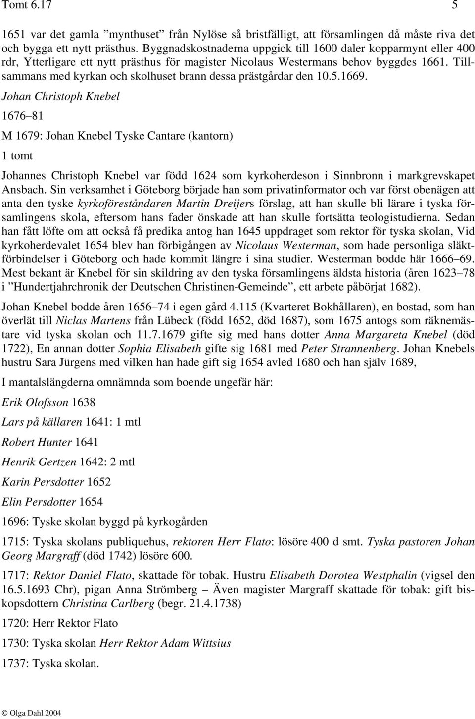 Tillsammans med kyrkan och skolhuset brann dessa prästgårdar den 10.5.1669.