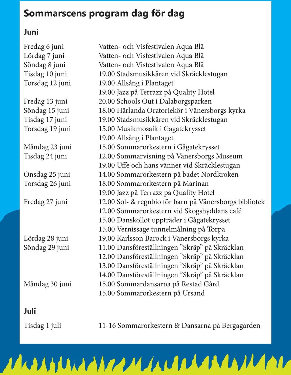 Blå 19.00 Stadsmusikkåren vid Skräcklestugan 19.00 Allsång i Plantaget 20.00 Schools Out i Dalaborgsparken 18.00 Härlanda Oratoriekör i Vänersborgs kyrka 19.00 Stadsmusikkåren vid Skräcklestugan 15.