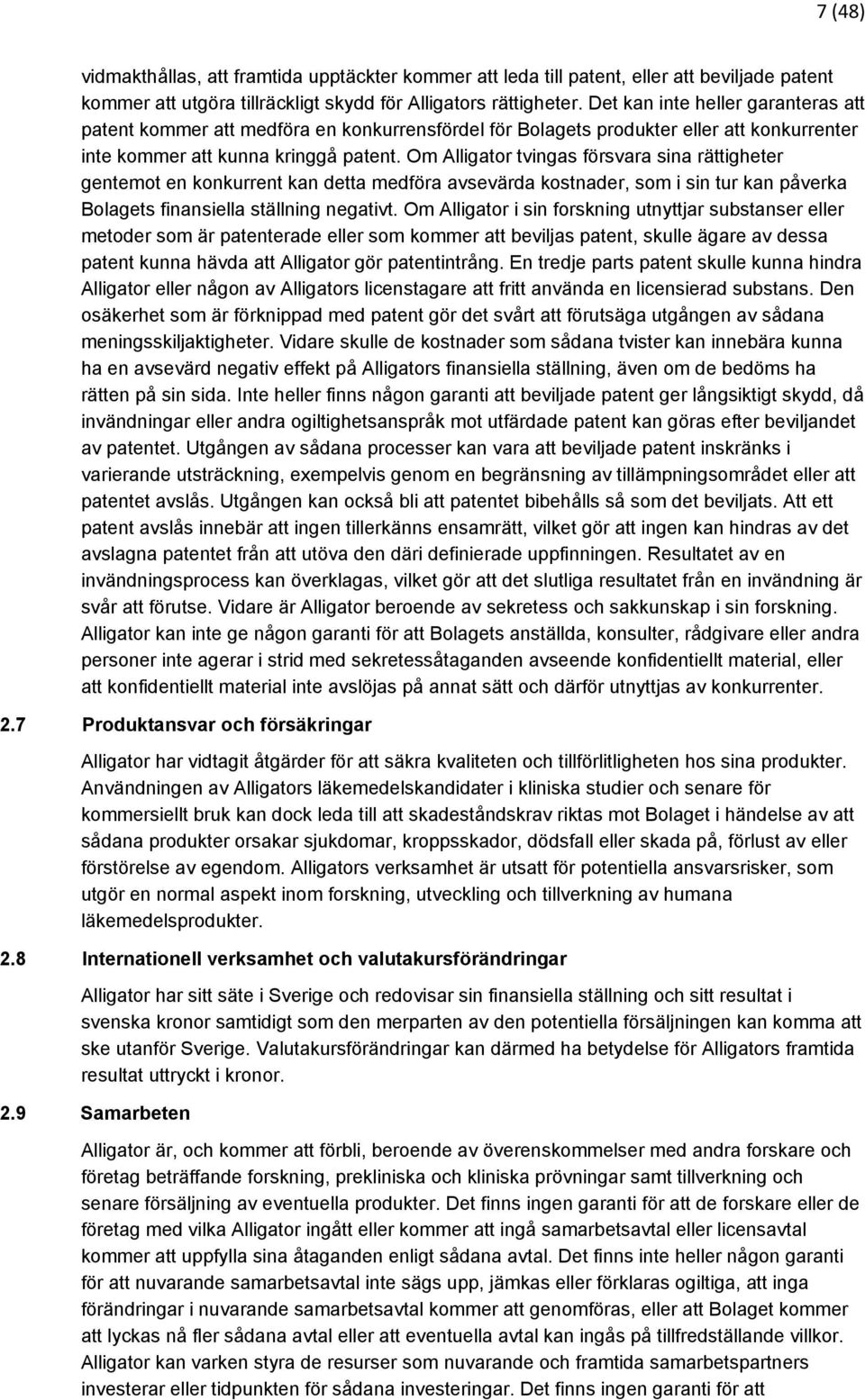 Om Alligator tvingas försvara sina rättigheter gentemot en konkurrent kan detta medföra avsevärda kostnader, som i sin tur kan påverka Bolagets finansiella ställning negativt.