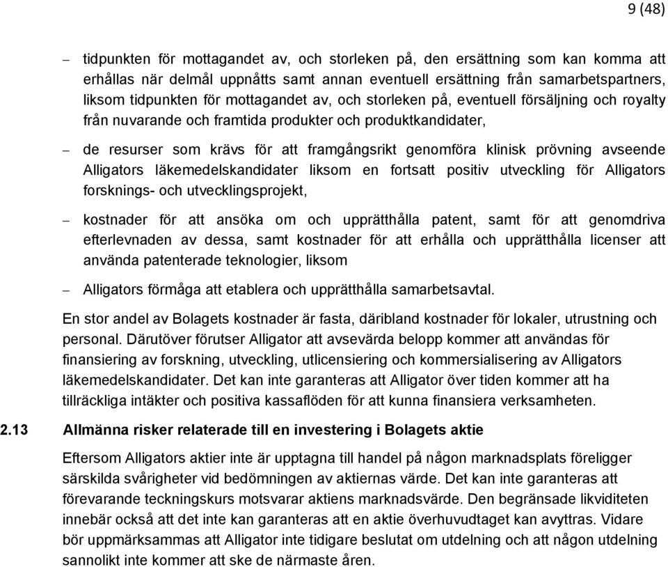 avseende Alligators läkemedelskandidater liksom en fortsatt positiv utveckling för Alligators forsknings- och utvecklingsprojekt, kostnader för att ansöka om och upprätthålla patent, samt för att