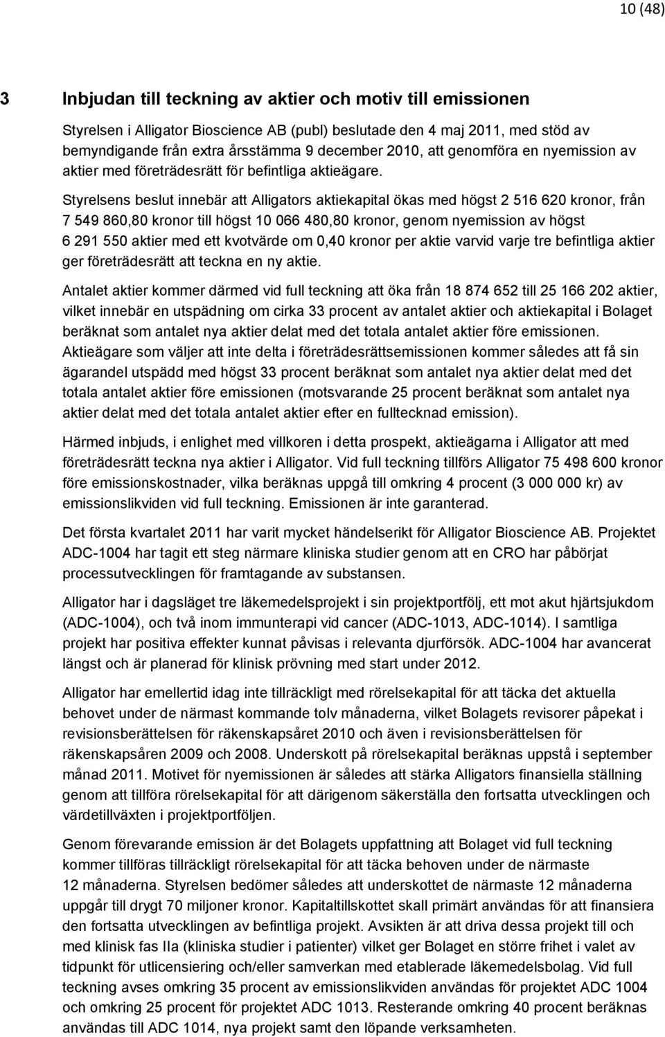 Styrelsens beslut innebär att Alligators aktiekapital ökas med högst 2 516 620 kronor, från 7 549 860,80 kronor till högst 10 066 480,80 kronor, genom nyemission av högst 6 291 550 aktier med ett