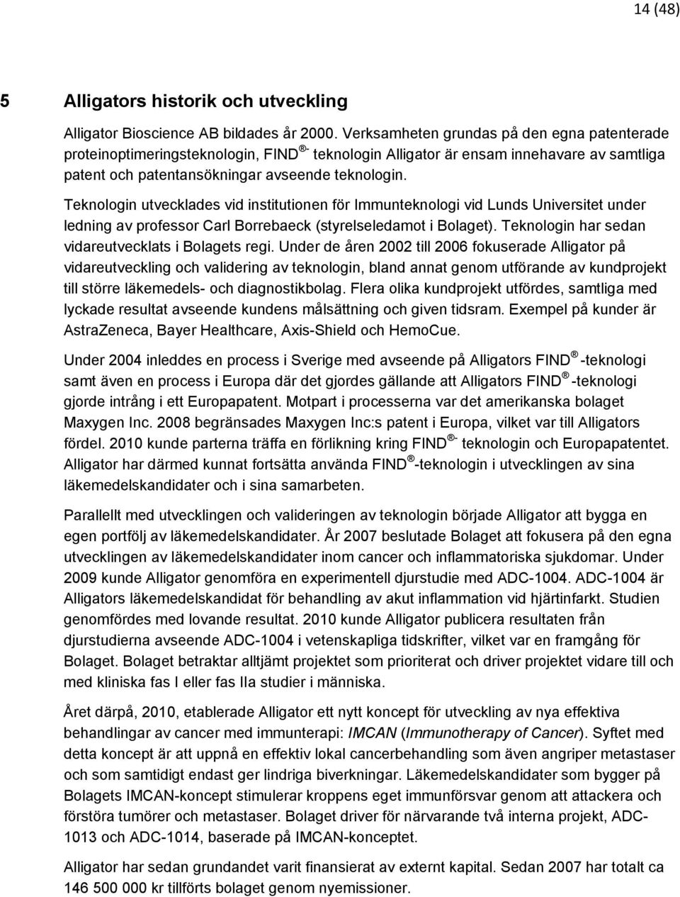 Teknologin utvecklades vid institutionen för Immunteknologi vid Lunds Universitet under ledning av professor Carl Borrebaeck (styrelseledamot i Bolaget).