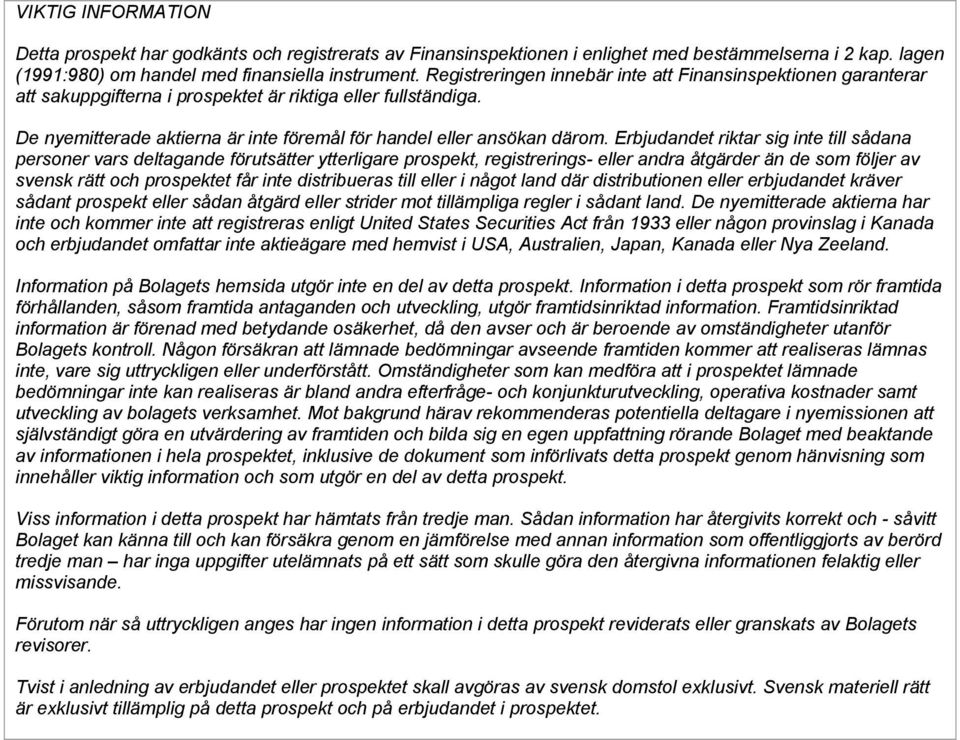 Erbjudandet riktar sig inte till sådana personer vars deltagande förutsätter ytterligare prospekt, registrerings- eller andra åtgärder än de som följer av svensk rätt och prospektet får inte