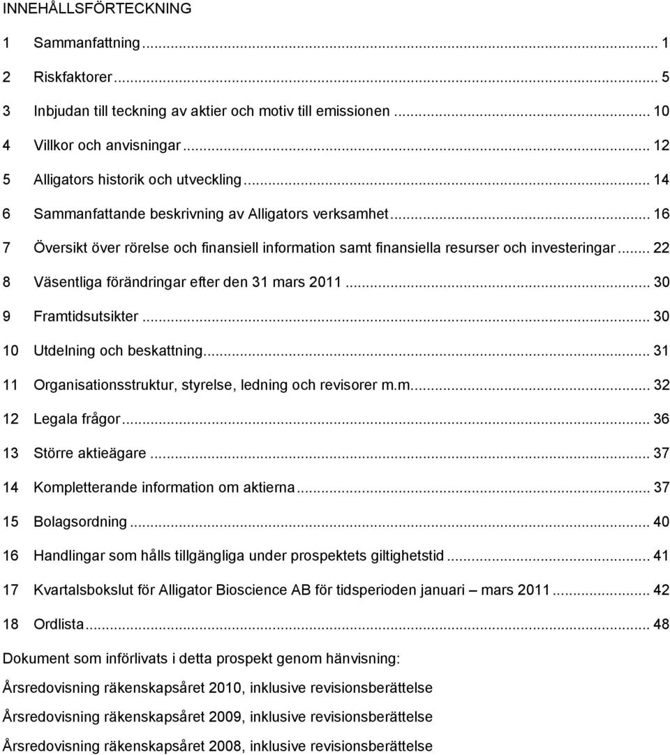 .. 22 8 Väsentliga förändringar efter den 31 mars 2011... 30 9 Framtidsutsikter... 30 10 Utdelning och beskattning... 31 11 Organisationsstruktur, styrelse, ledning och revisorer m.m... 32 12 Legala frågor.