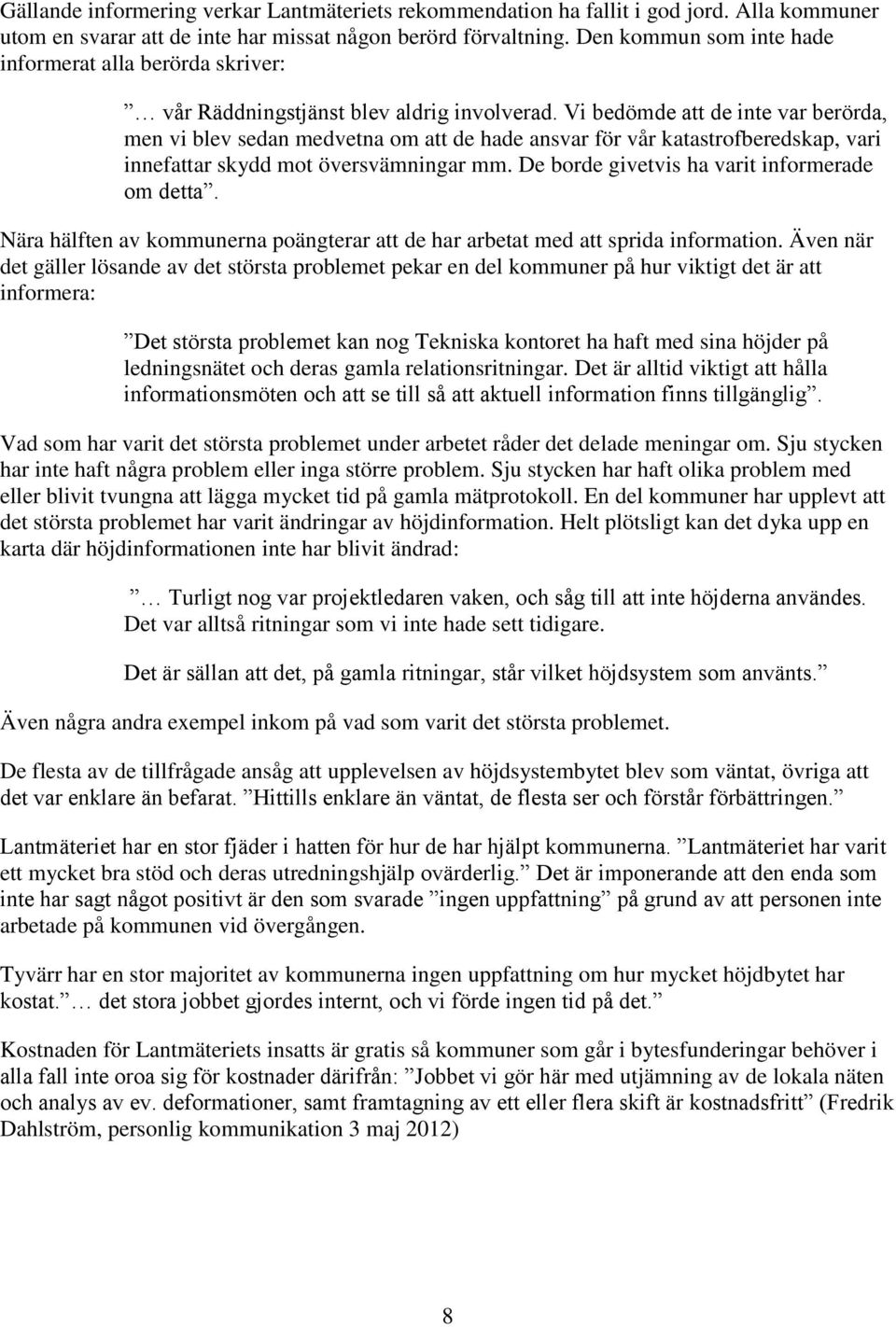 Vi bedömde att de inte var berörda, men vi blev sedan medvetna om att de hade ansvar för vår katastrofberedskap, vari innefattar skydd mot översvämningar mm.