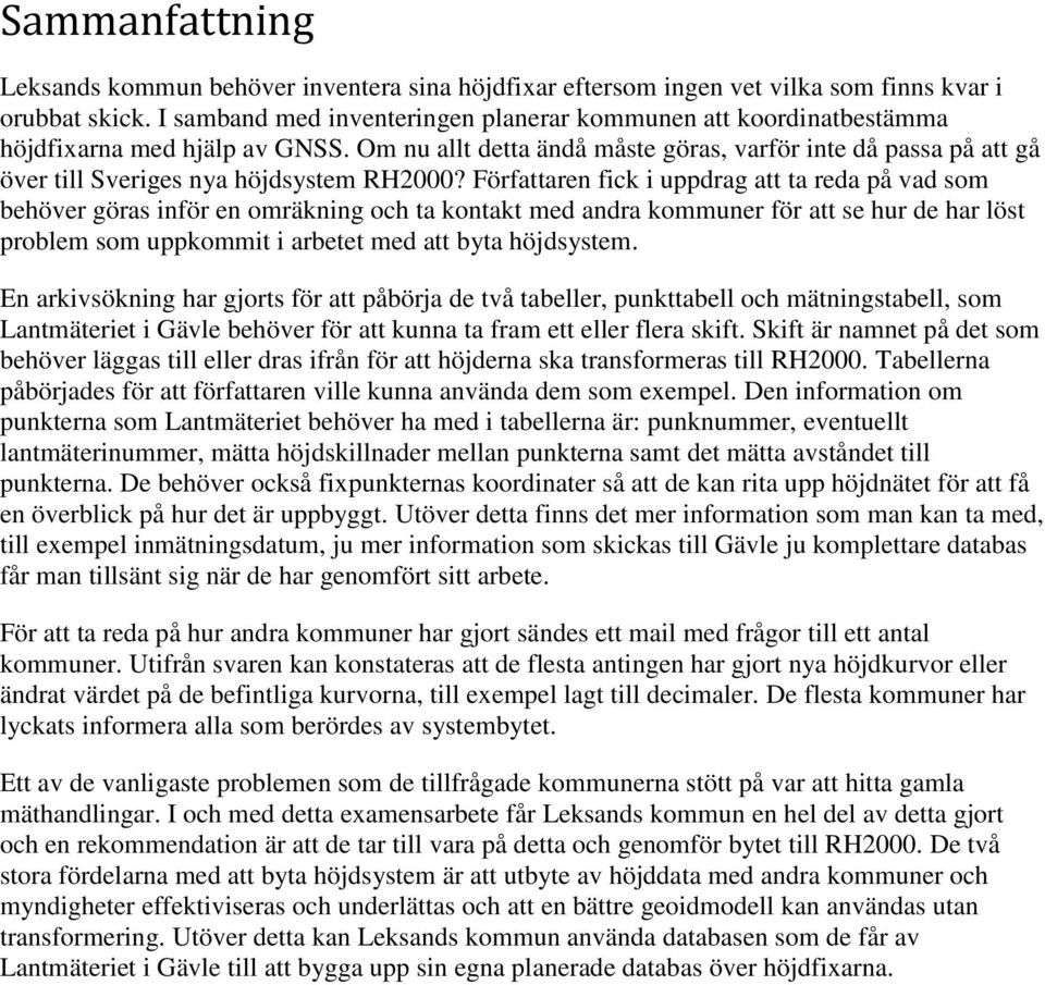 Om nu allt detta ändå måste göras, varför inte då passa på att gå över till Sveriges nya höjdsystem RH2000?