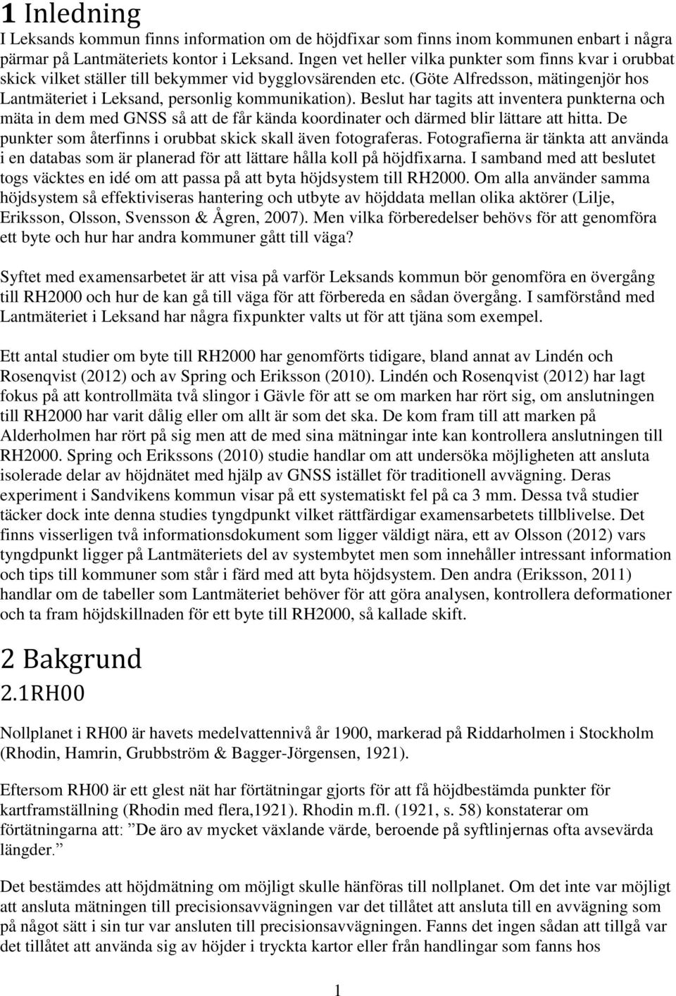 Beslut har tagits att inventera punkterna och mäta in dem med GNSS så att de får kända koordinater och därmed blir lättare att hitta. De punkter som återfinns i orubbat skick skall även fotograferas.