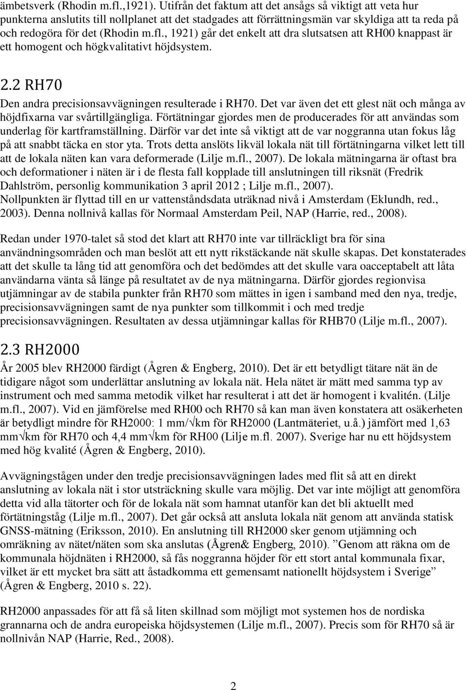 , 1921) går det enkelt att dra slutsatsen att RH00 knappast är ett homogent och högkvalitativt höjdsystem. 2.2 RH70 Den andra precisionsavvägningen resulterade i RH70.