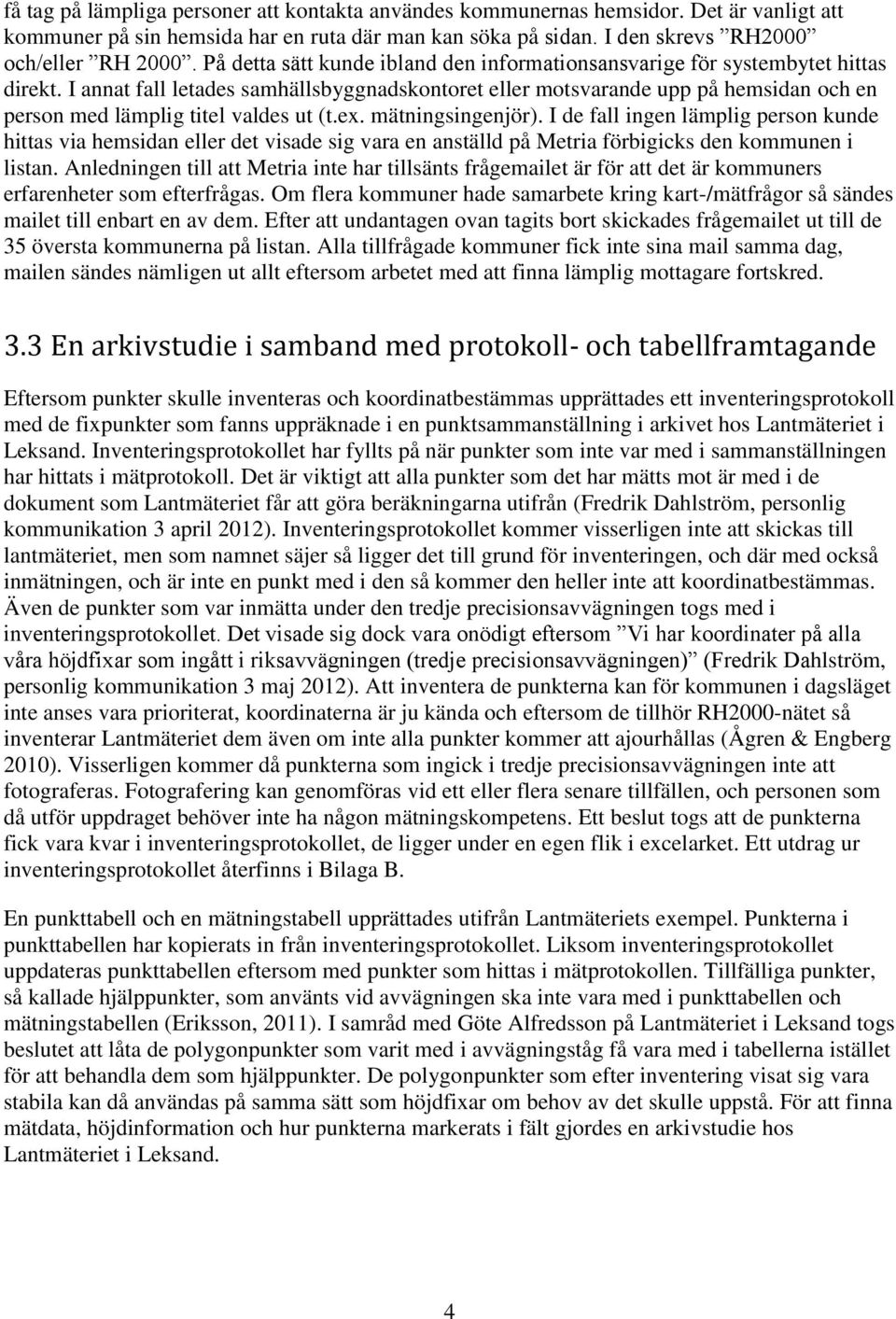 I annat fall letades samhällsbyggnadskontoret eller motsvarande upp på hemsidan och en person med lämplig titel valdes ut (t.ex. mätningsingenjör).