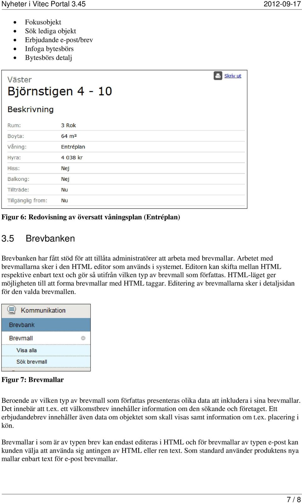 Editorn kan skifta mellan HTML respektive enbart text och gör så utifrån vilken typ av brevmall som författas. HTML-läget ger möjligheten till att forma brevmallar med HTML taggar.