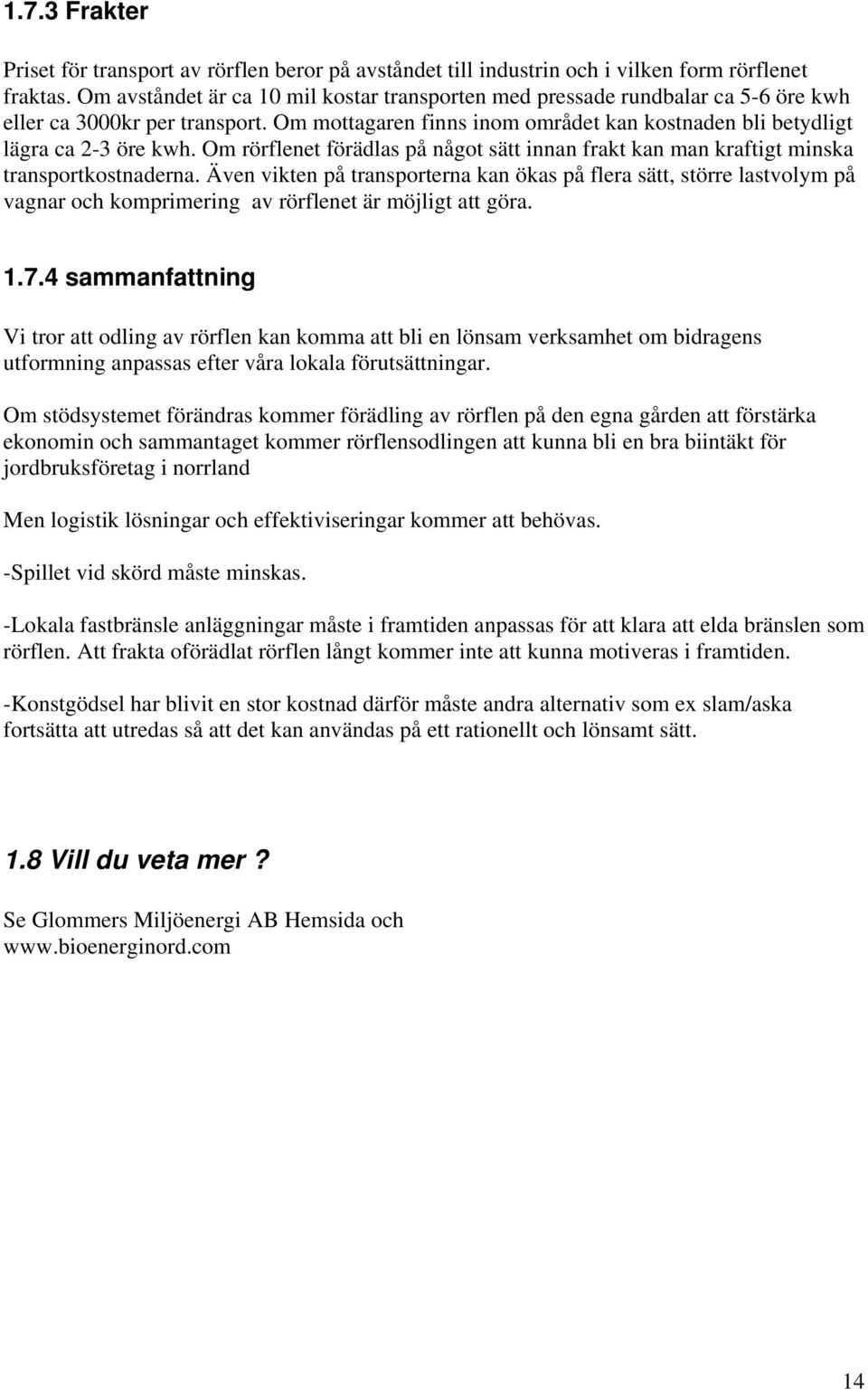 Om rörflenet förädlas på något sätt innan frakt kan man kraftigt minska transportkostnaderna.