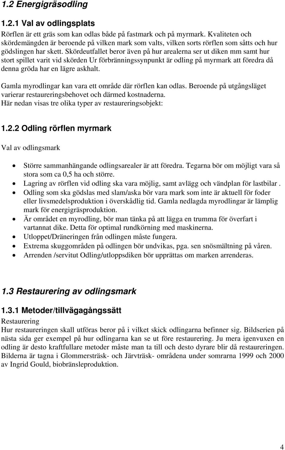 Skördeutfallet beror även på hur arealerna ser ut diken mm samt hur stort spillet varit vid skörden Ur förbränningssynpunkt är odling på myrmark att föredra då denna gröda har en lägre askhalt.