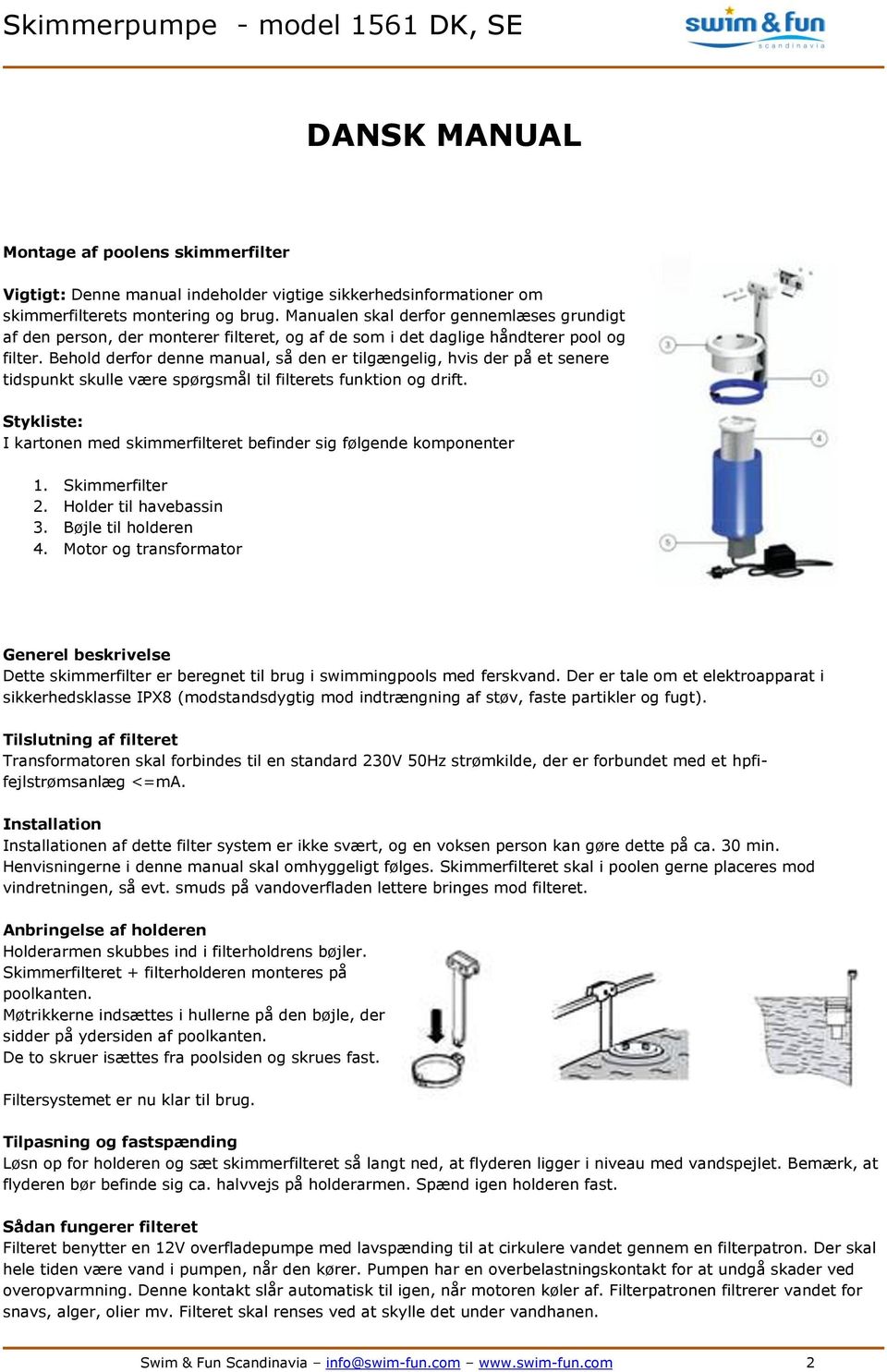 Behold derfor denne manual, så den er tilgængelig, hvis der på et senere tidspunkt skulle være spørgsmål til filterets funktion og drift.