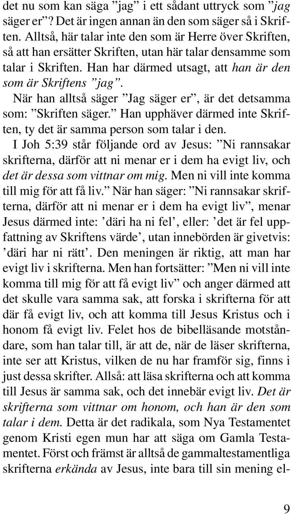 När han alltså säger Jag säger er, är det detsamma som: Skriften säger. Han upphäver därmed inte Skriften, ty det är samma person som talar i den.