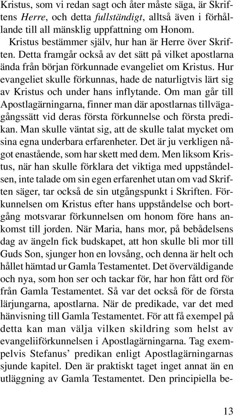 Hur evangeliet skulle förkunnas, hade de naturligtvis lärt sig av Kristus och under hans inflytande.