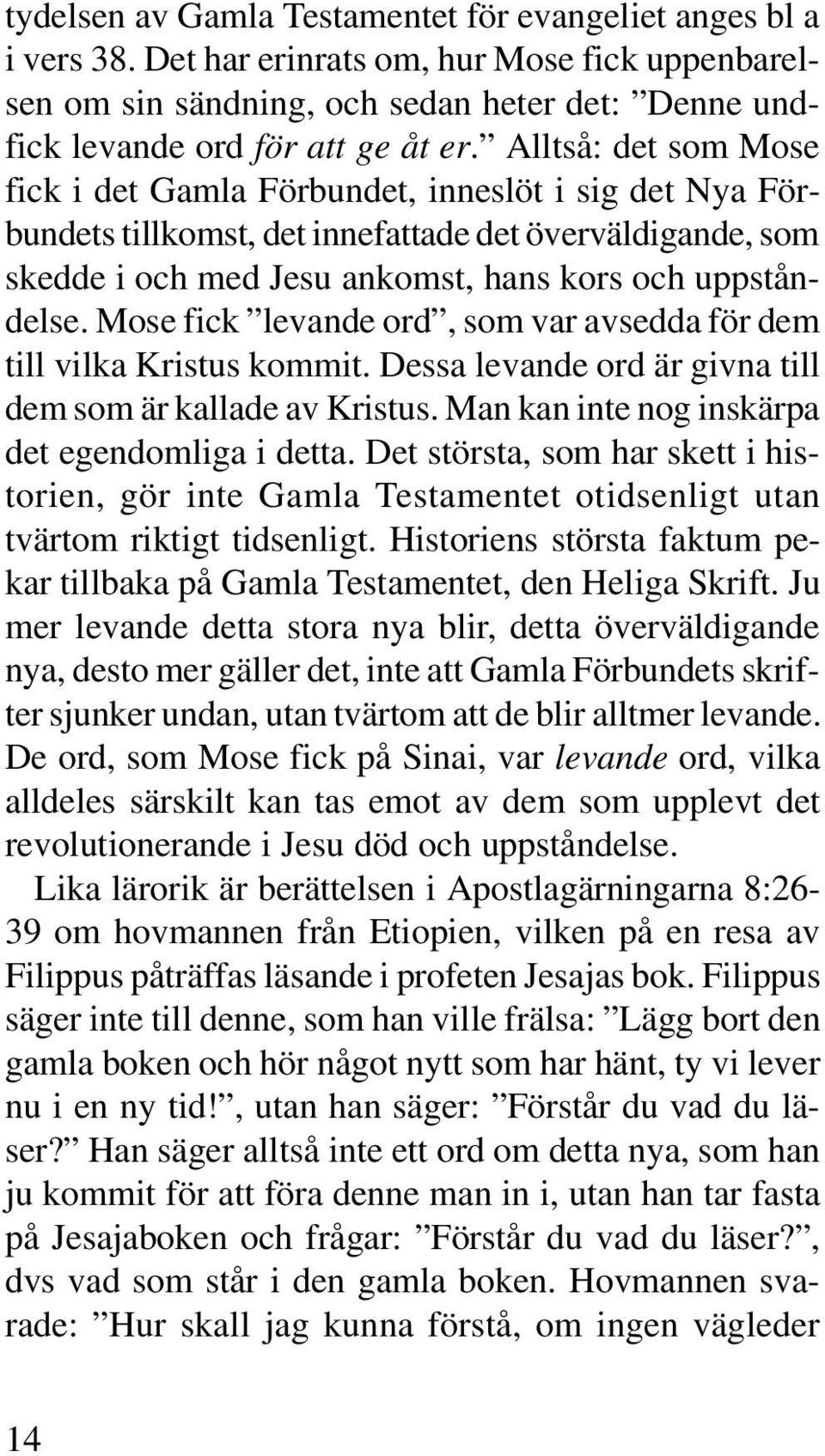 Mose fick levande ord, som var avsedda för dem till vilka Kristus kommit. Dessa levande ord är givna till dem som är kallade av Kristus. Man kan inte nog inskärpa det egendomliga i detta.