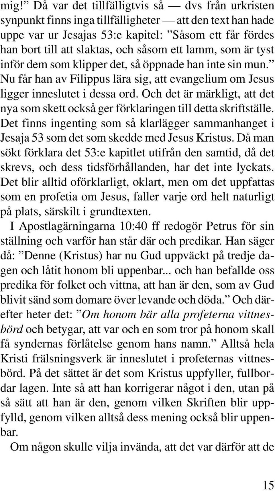 Och det är märkligt, att det nya som skett också ger förklaringen till detta skriftställe. Det finns ingenting som så klarlägger sammanhanget i Jesaja 53 som det som skedde med Jesus Kristus.