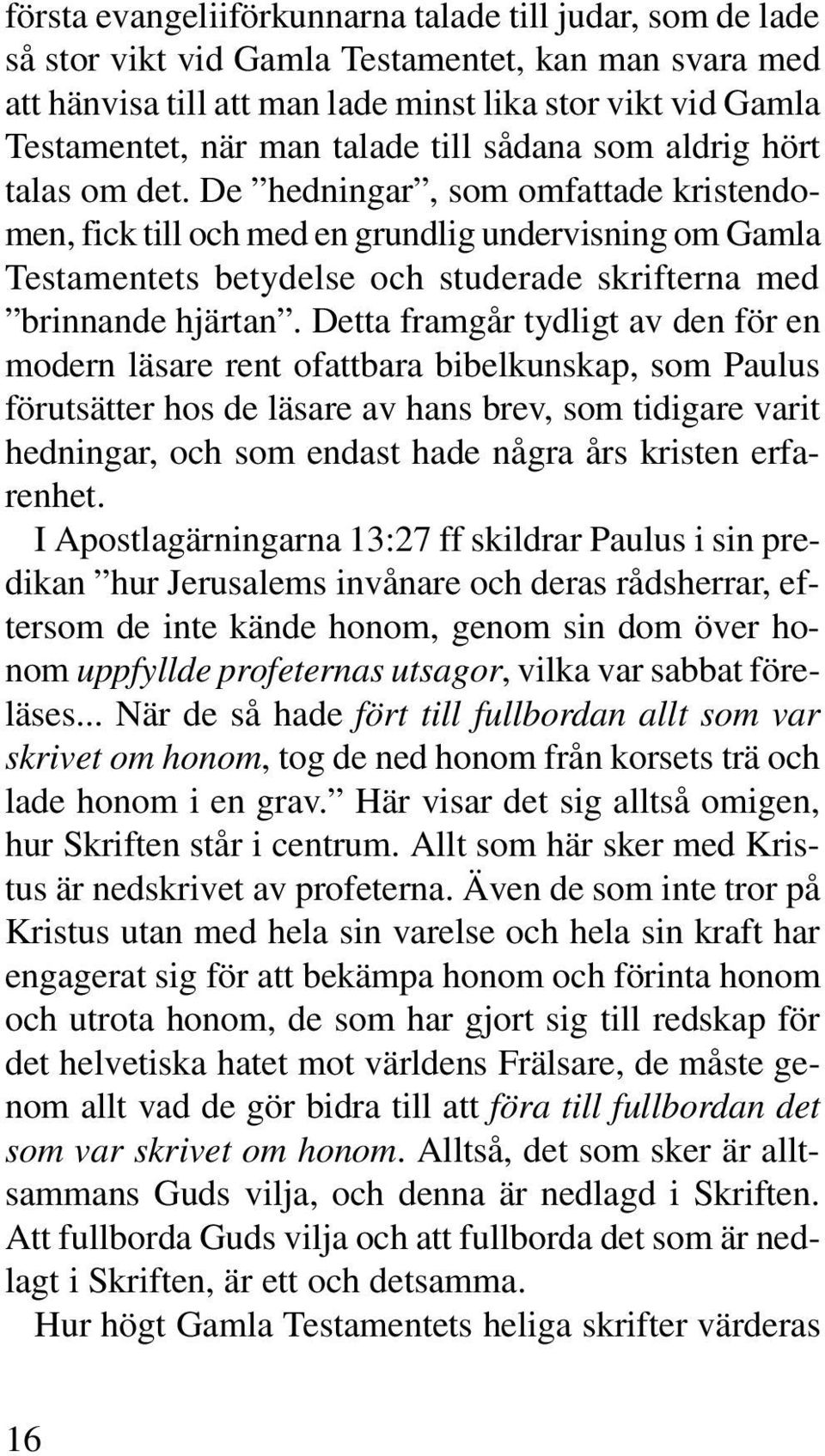 De hedningar, som omfattade kristendomen, fick till och med en grundlig undervisning om Gamla Testamentets betydelse och studerade skrifterna med brinnande hjärtan.