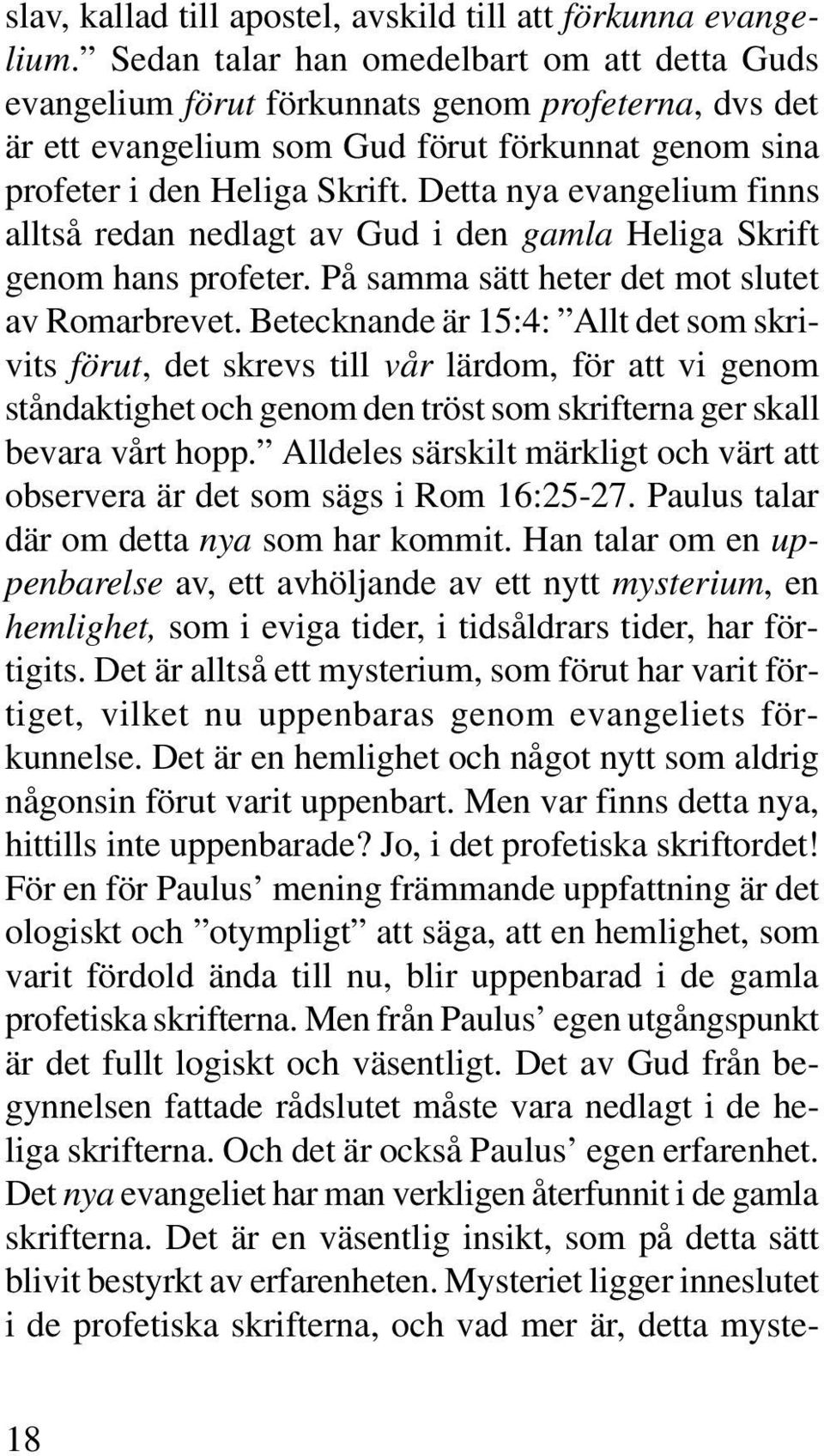 Detta nya evangelium finns alltså redan nedlagt av Gud i den gamla Heliga Skrift genom hans profeter. På samma sätt heter det mot slutet av Romarbrevet.