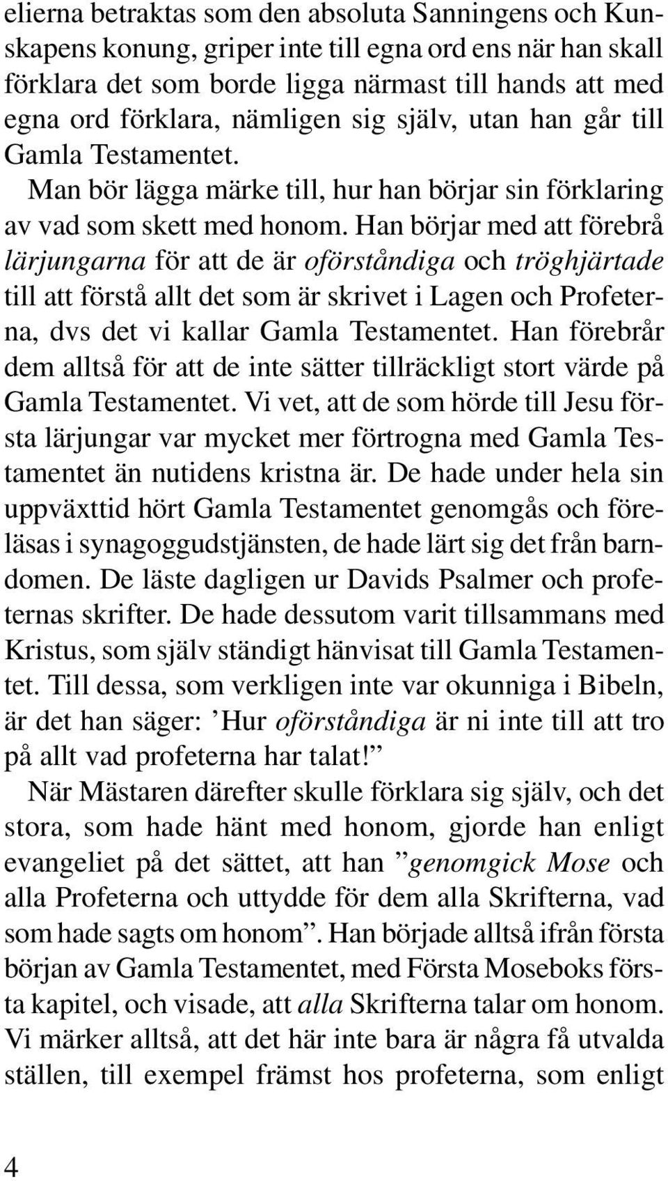 Han börjar med att förebrå lärjungarna för att de är oförståndiga och tröghjärtade till att förstå allt det som är skrivet i Lagen och Profeterna, dvs det vi kallar Gamla Testamentet.