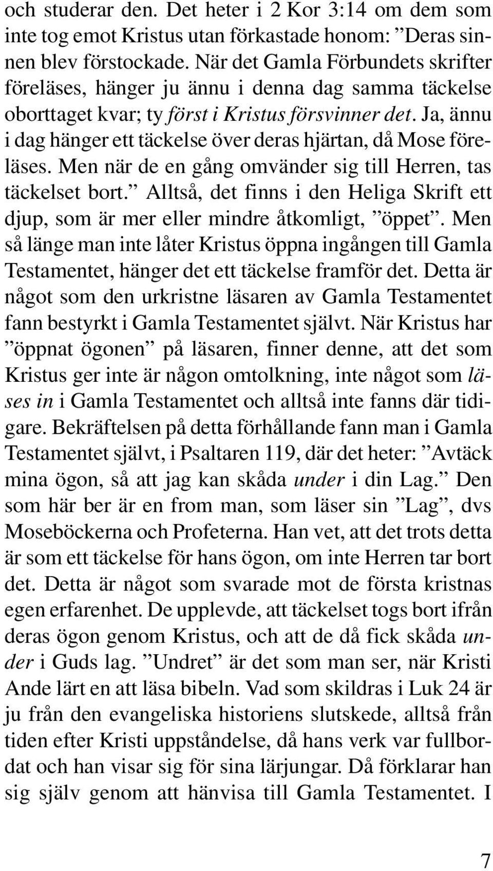 Ja, ännu i dag hänger ett täckelse över deras hjärtan, då Mose föreläses. Men när de en gång omvänder sig till Herren, tas täckelset bort.