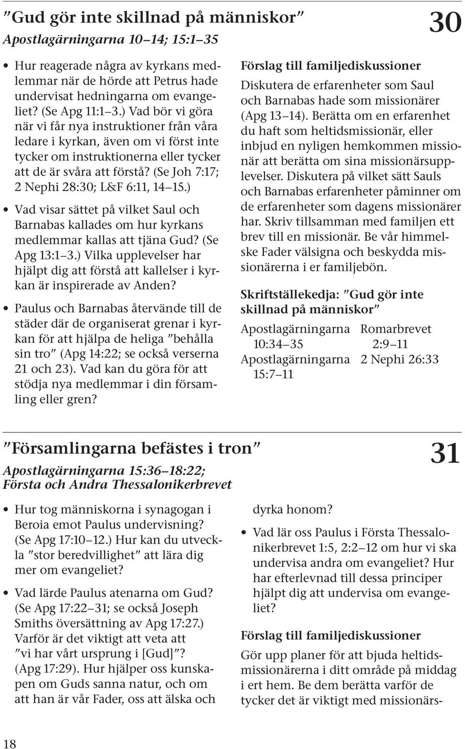 (Se Joh 7:17; 2 Nephi 28:30; L&F 6:11, 14 15.) Vad visar sättet på vilket Saul och Barnabas kallades om hur kyrkans medlemmar kallas att tjäna Gud? (Se Apg 13:1 3.