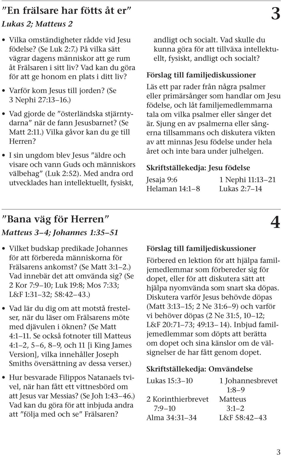 ) Vilka gåvor kan du ge till Herren? I sin ungdom blev Jesus äldre och visare och vann Guds och människors välbehag (Luk 2:52).