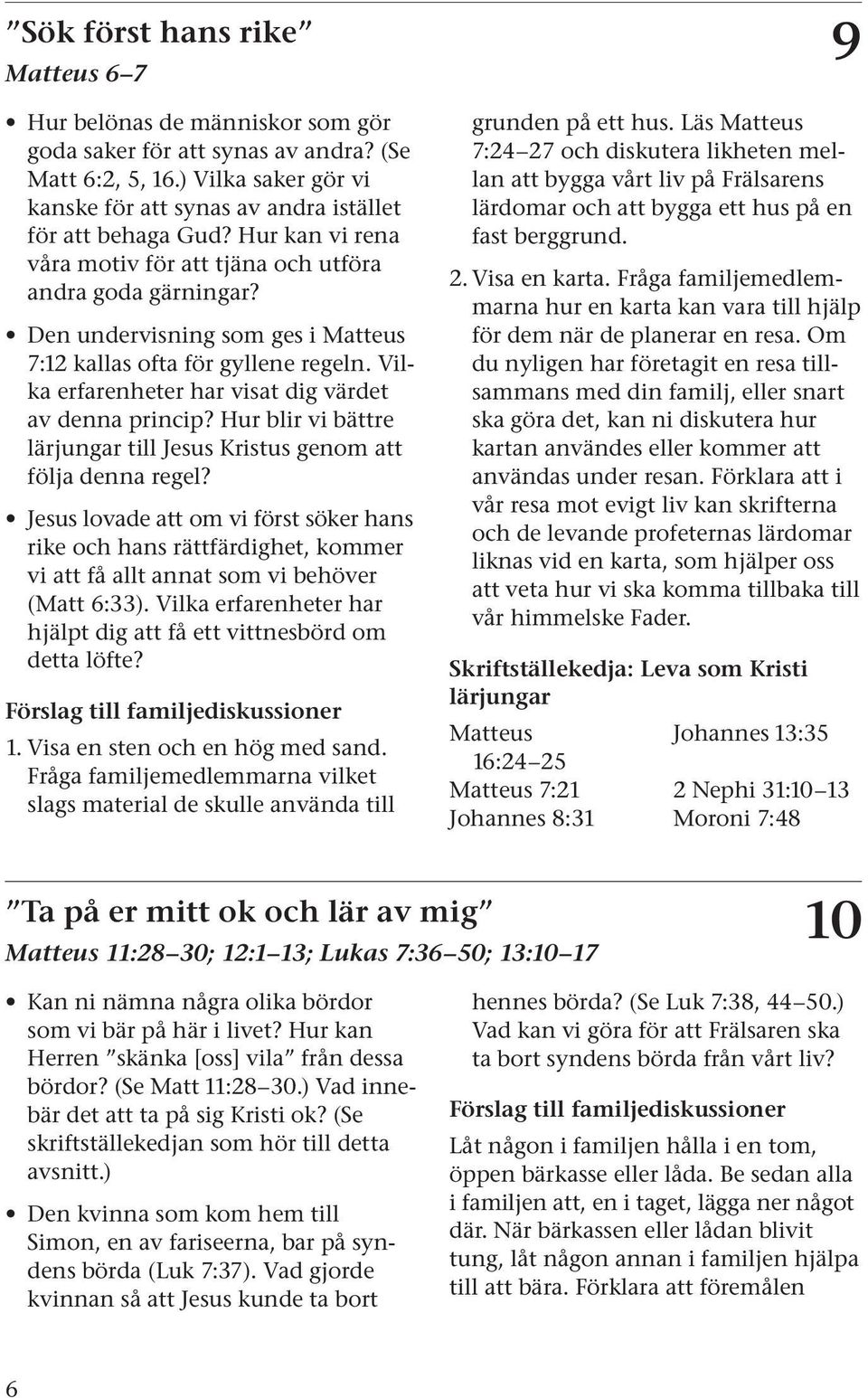 Vilka erfarenheter har visat dig värdet av denna princip? Hur blir vi bättre lärjungar till Jesus Kristus genom att följa denna regel?