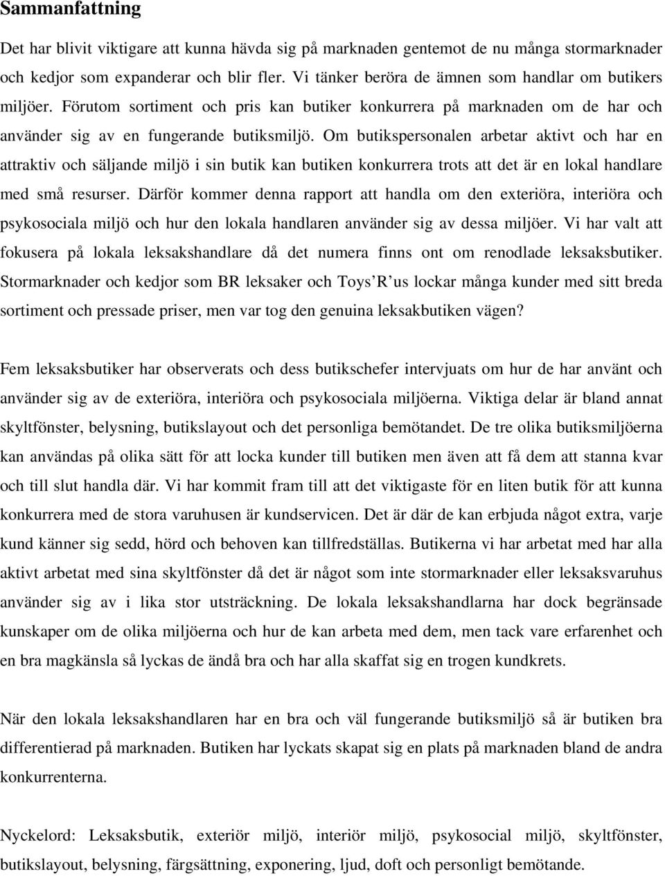 Om butikspersonalen arbetar aktivt och har en attraktiv och säljande miljö i sin butik kan butiken konkurrera trots att det är en lokal handlare med små resurser.