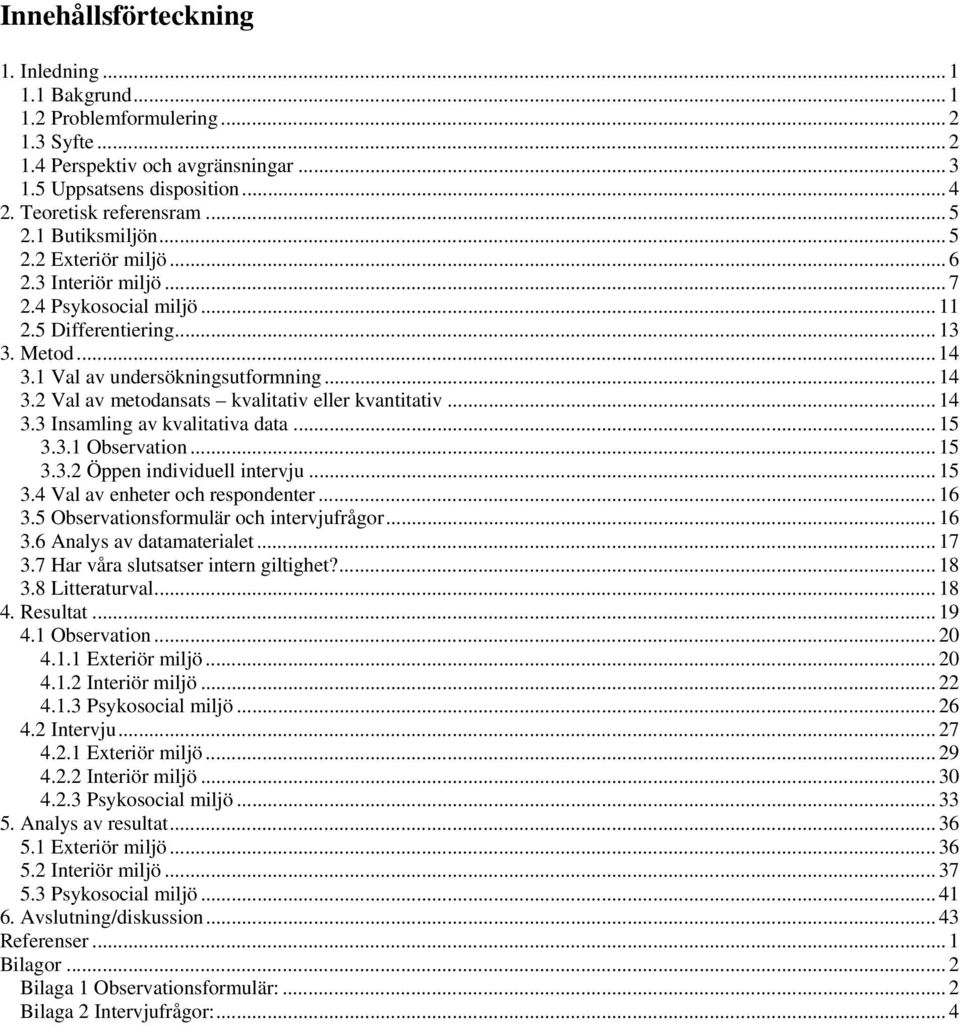 .. 14 3.3 Insamling av kvalitativa data... 15 3.3.1 Observation... 15 3.3.2 Öppen individuell intervju... 15 3.4 Val av enheter och respondenter... 16 3.5 Observationsformulär och intervjufrågor.