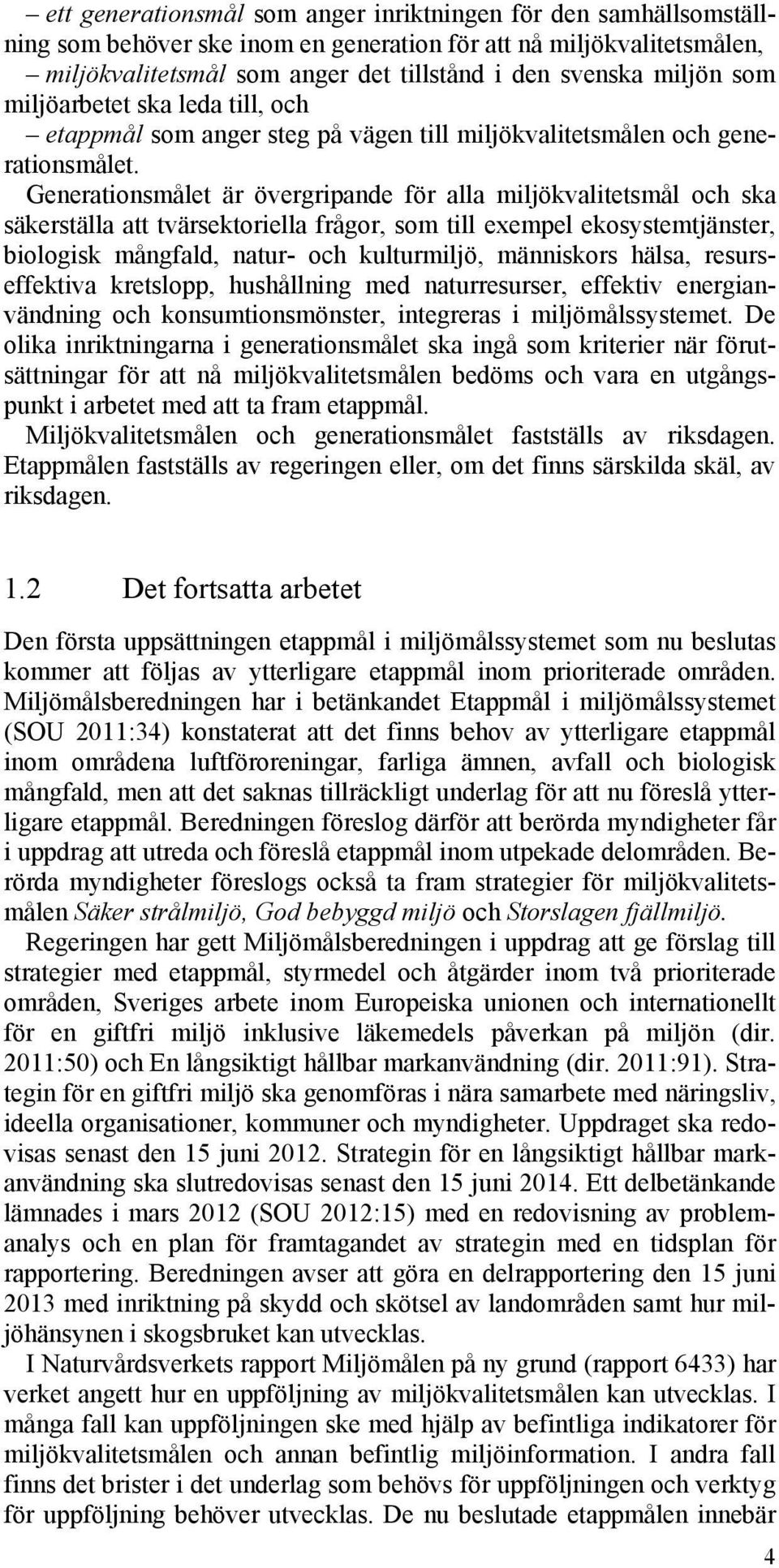 Generationsmålet är övergripande för alla miljökvalitetsmål och ska säkerställa att tvärsektoriella frågor, som till exempel ekosystemtjänster, biologisk mångfald, natur- och kulturmiljö, människors