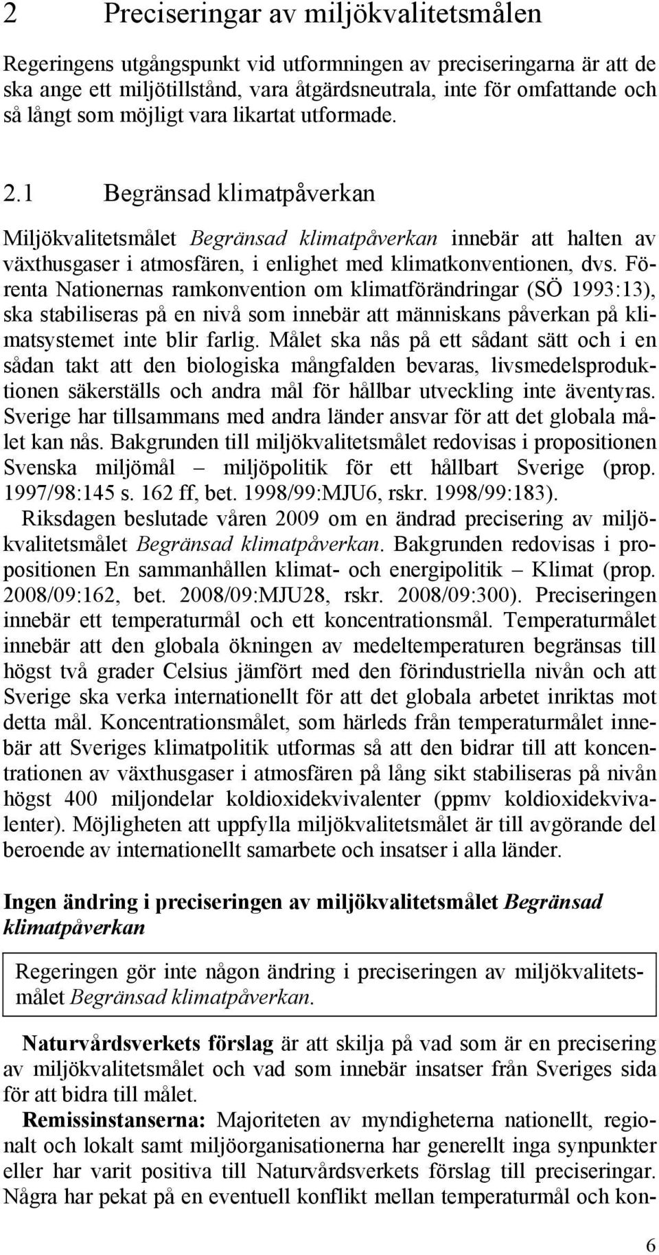 Förenta Nationernas ramkonvention om klimatförändringar (SÖ 1993:13), ska stabiliseras på en nivå som innebär att människans påverkan på klimatsystemet inte blir farlig.