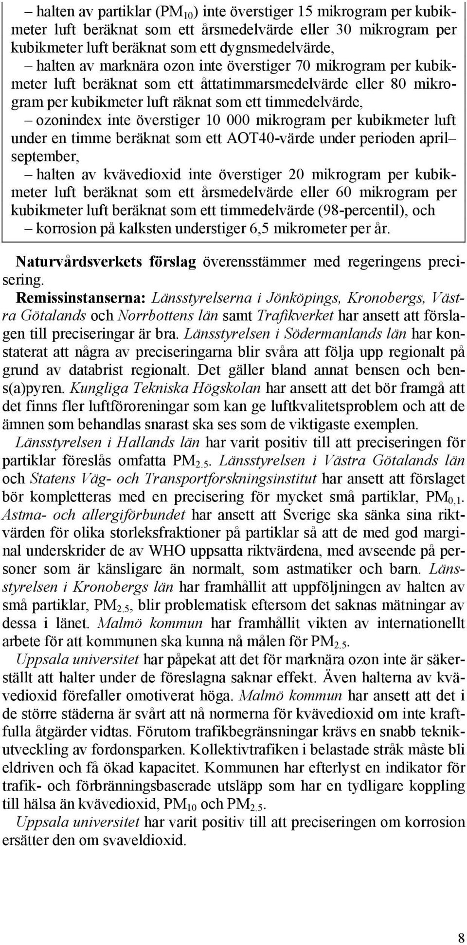 000 mikrogram per kubikmeter luft under en timme beräknat som ett AOT40-värde under perioden april september, halten av kvävedioxid inte överstiger 20 mikrogram per kubikmeter luft beräknat som ett