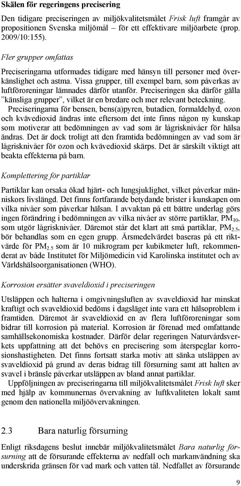 Vissa grupper, till exempel barn, som påverkas av luftföroreningar lämnades därför utanför. Preciseringen ska därför gälla känsliga grupper, vilket är en bredare och mer relevant beteckning.