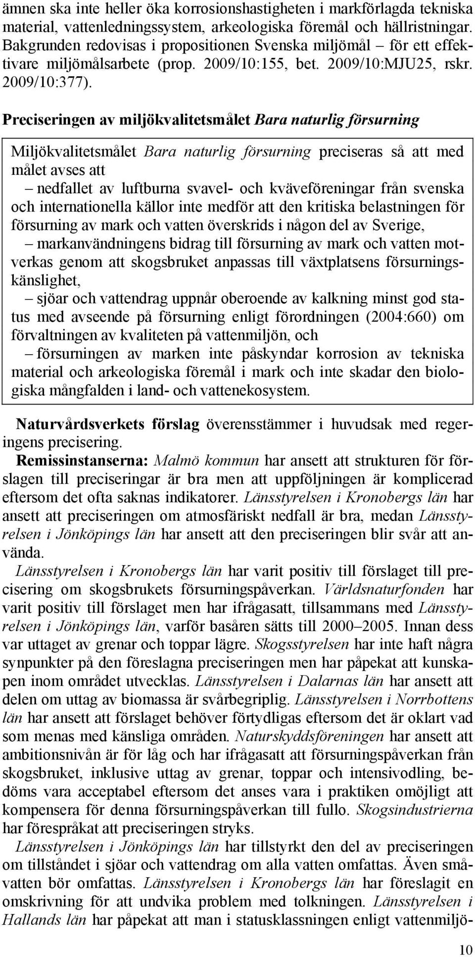 Preciseringen av miljökvalitetsmålet Bara naturlig försurning Miljökvalitetsmålet Bara naturlig försurning preciseras så att med målet avses att nedfallet av luftburna svavel- och kväveföreningar