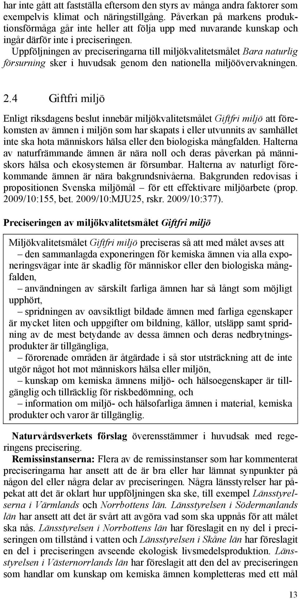 Uppföljningen av preciseringarna till miljökvalitetsmålet Bara naturlig försurning sker i huvudsak genom den nationella miljöövervakningen. 2.