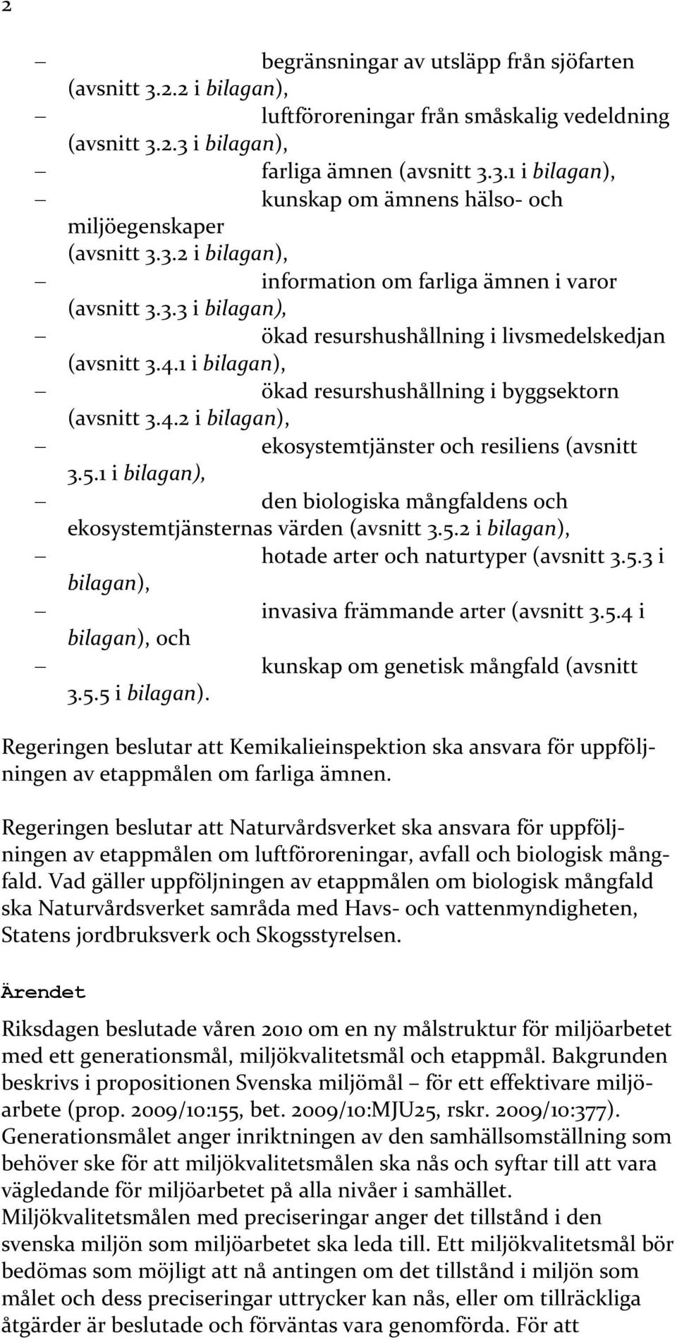 5.1 i bilagan), den biologiska mångfaldens och ekosystemtjänsternas värden (avsnitt 3.5.2 i bilagan), hotade arter och naturtyper (avsnitt 3.5.3 i bilagan), invasiva främmande arter (avsnitt 3.5.4 i bilagan), och kunskap om genetisk mångfald (avsnitt 3.